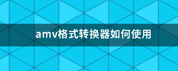 amv格式鸡帮听怀金转换器如何使用