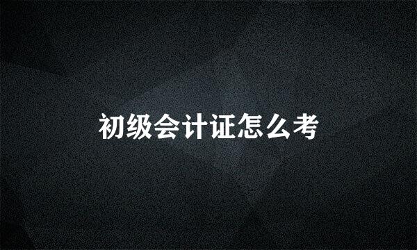 初级会计证怎么考