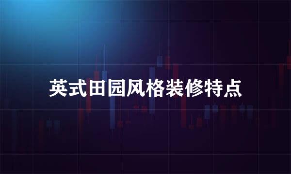 英式田园风格装修特点
