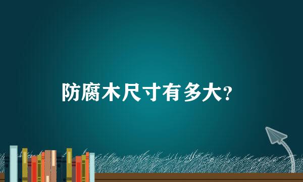 防腐木尺寸有多大？