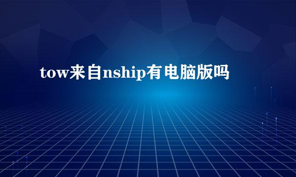 tow来自nship有电脑版吗