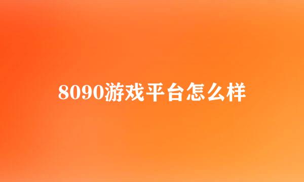 8090游戏平台怎么样