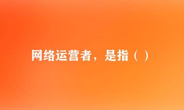 网络运营者，是指（）