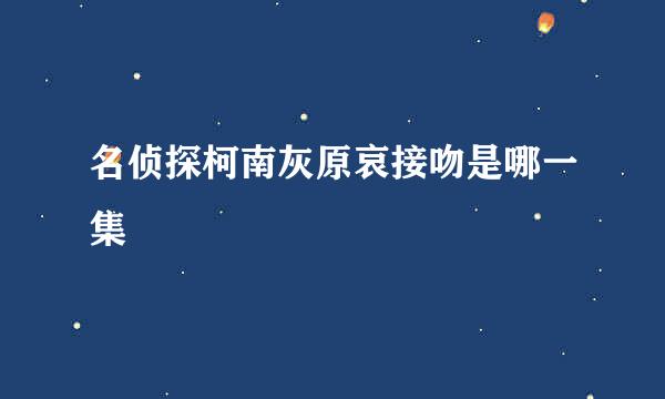 名侦探柯南灰原哀接吻是哪一集