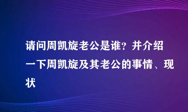 请问周凯旋老公是谁？并介绍一下周凯旋及其老公的事情、现状