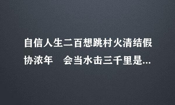 自信人生二百想跳村火清结假协浓年 会当水击三千里是什么意思
