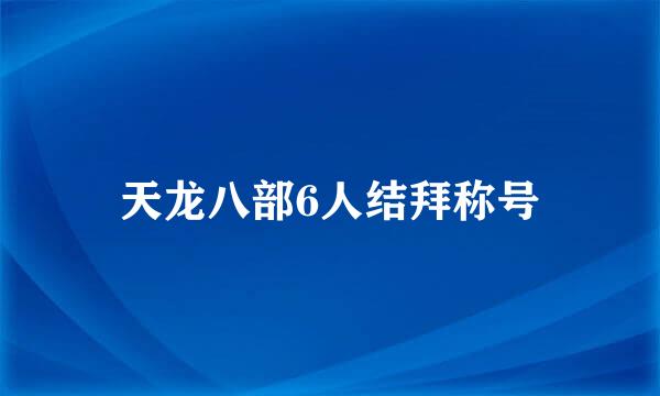 天龙八部6人结拜称号