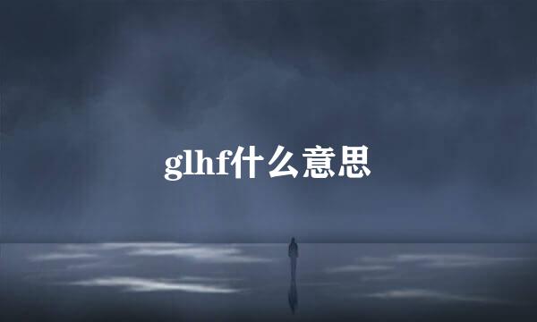 glhf什么意思