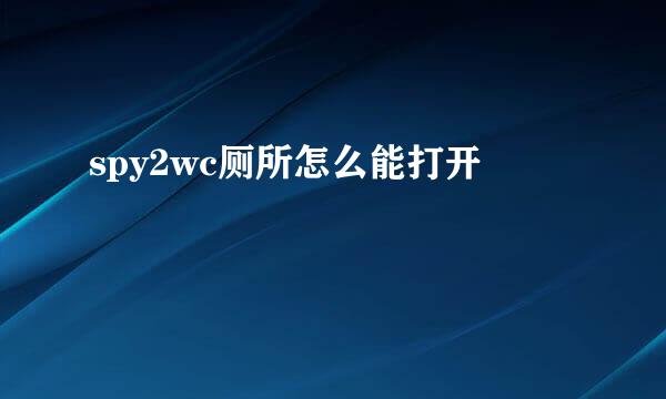 spy2wc厕所怎么能打开
