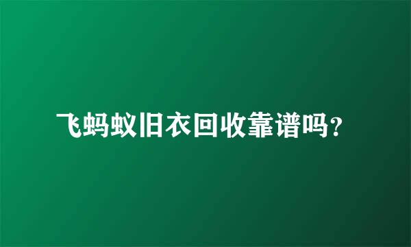 飞蚂蚁旧衣回收靠谱吗？