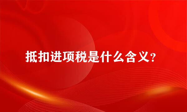 抵扣进项税是什么含义？