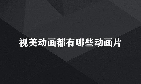 视美动画都有哪些动画片