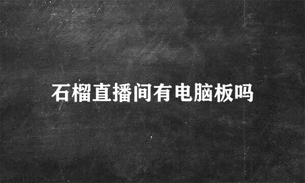 石榴直播间有电脑板吗
