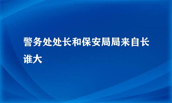 警务处处长和保安局局来自长谁大