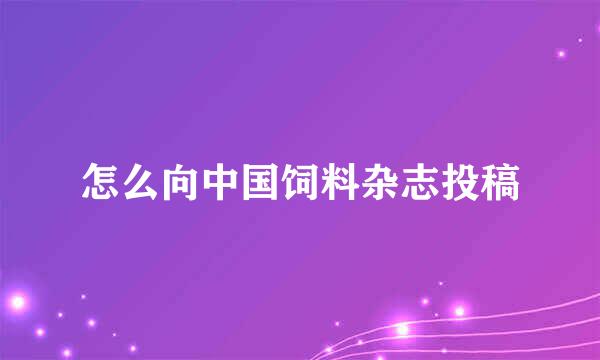 怎么向中国饲料杂志投稿