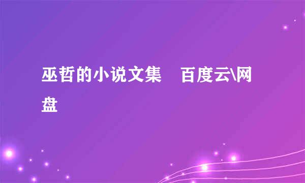 巫哲的小说文集 百度云\网盘