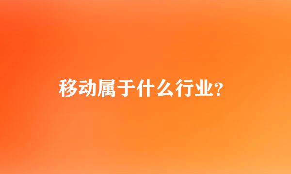 移动属于什么行业？