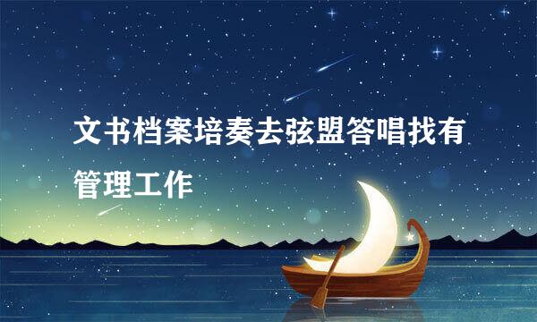 文书档案培奏去弦盟答唱找有管理工作