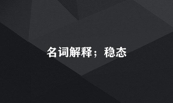 名词解释；稳态