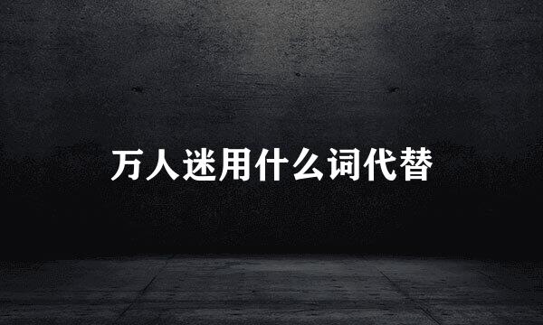 万人迷用什么词代替