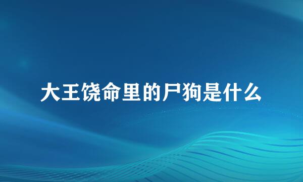 大王饶命里的尸狗是什么