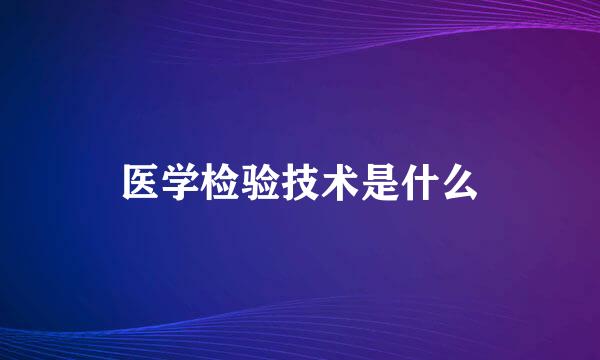 医学检验技术是什么
