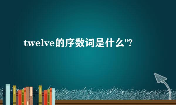 twelve的序数词是什么