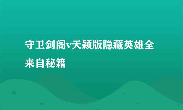 守卫剑阁v天颖版隐藏英雄全来自秘籍