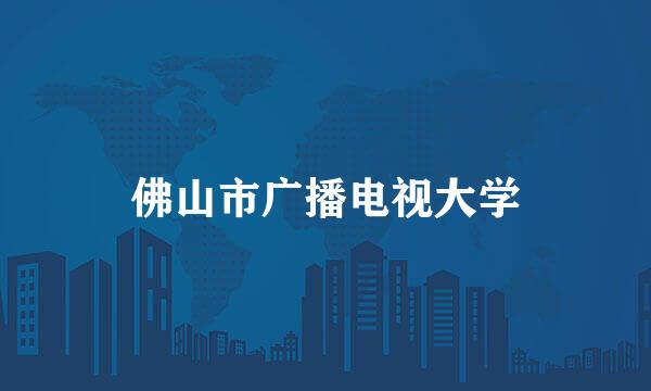 佛山市广播电视大学
