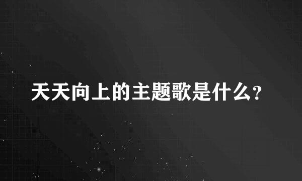 天天向上的主题歌是什么？