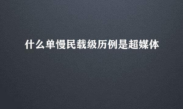 什么单慢民载级历例是超媒体