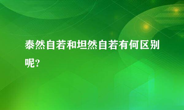 泰然自若和坦然自若有何区别呢?