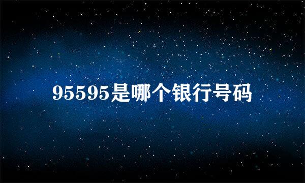 95595是哪个银行号码