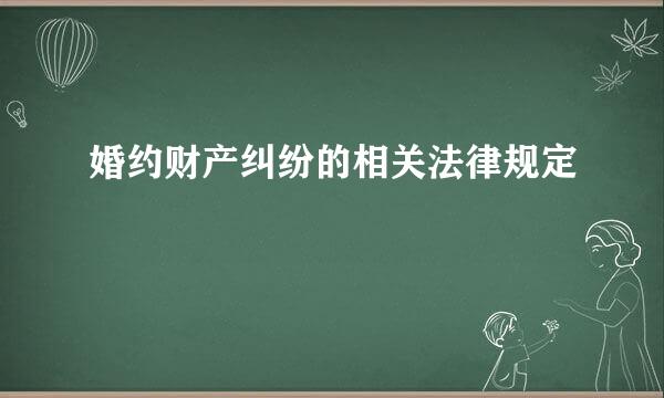婚约财产纠纷的相关法律规定