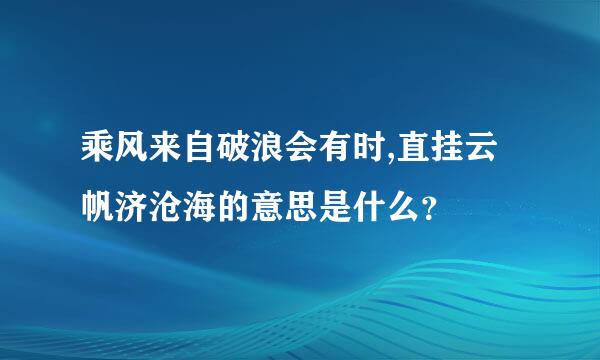 乘风来自破浪会有时,直挂云帆济沧海的意思是什么？