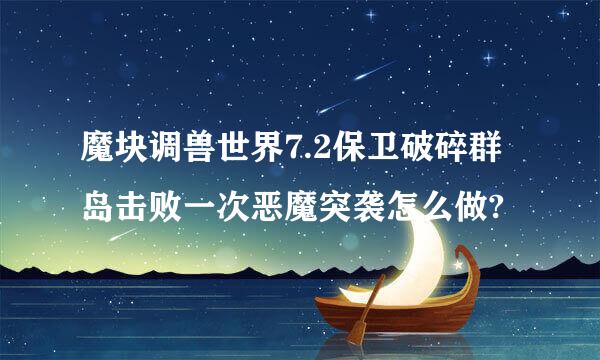 魔块调兽世界7.2保卫破碎群岛击败一次恶魔突袭怎么做?