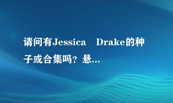 请问有Jessica Drake的种子或合集吗？悬赏最高分