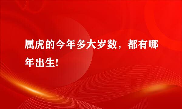 属虎的今年多大岁数，都有哪年出生!