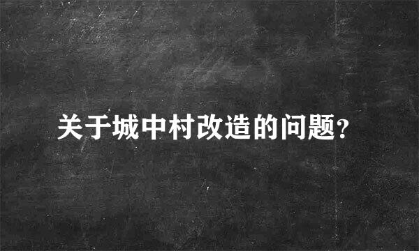 关于城中村改造的问题？