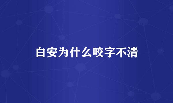 白安为什么咬字不清