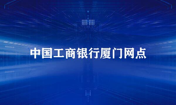 中国工商银行厦门网点