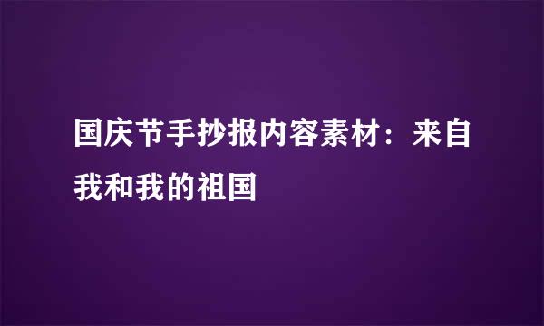 国庆节手抄报内容素材：来自我和我的祖国