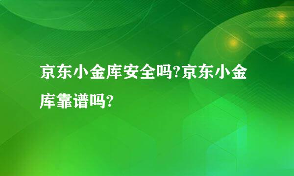 京东小金库安全吗?京东小金库靠谱吗?
