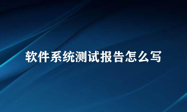 软件系统测试报告怎么写