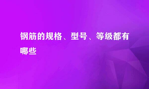 钢筋的规格、型号、等级都有哪些