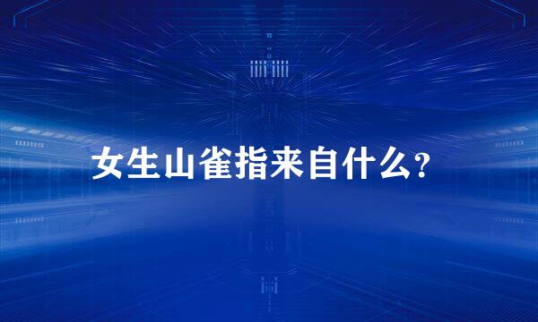 女生山雀指来自什么？