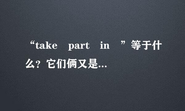 “take part in ”等于什么？它们俩又是什么区别？