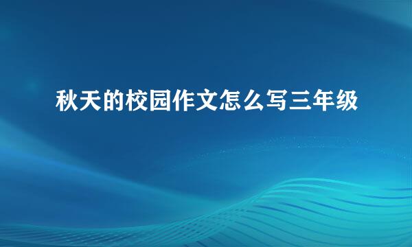 秋天的校园作文怎么写三年级