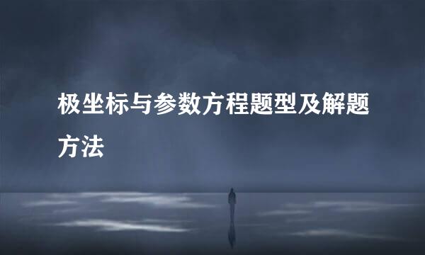极坐标与参数方程题型及解题方法