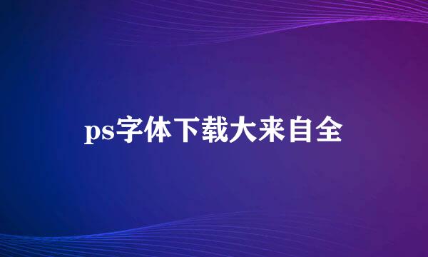 ps字体下载大来自全